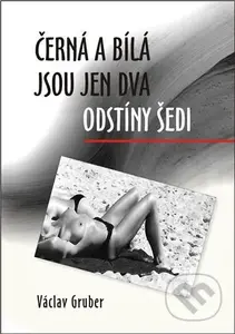 Černá a bílá jsou jen dva odstíny šedi - Václav Gruber - kniha z kategorie Společenská beletrie