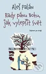Rady pánu Bohu, jak vylepšit svět - Aleš Palán