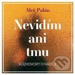 Nevidím ani tmu (Rozhovory o naději) - Aleš Palán - audiokniha z kategorie Beletrie