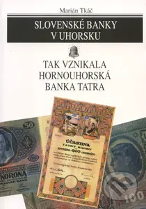 Slovenské banky v Uhorsku (Tak vznikala hornouhorská banka Tatra) - kniha z kategorie Bankovnictví