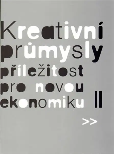 Kreativní průmysly - příležitost pro novou ekonomiku - Eva Žáková, Eva Lehečková, Pavel Bednář, Martin Cikánek, Zora Jaurová