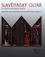 Slavětínský oltář ze sbírek Národního muzea - Kateřina Horníčková, Lubomír Sršeň, Martina Ohlídalová, Radka Šefců, Olga Trmalová