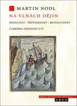 Na vlnách dějin: minulost, přítomnost a budoucnost českého dějepisectví - Martin Nodl