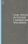 Putování s Robertem Walserem - Carl Seelig