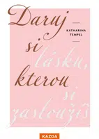 Daruj si lásku, kterou si zasloužíš - Katharina Tempel