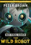 The Wild Robot (Soon to be a major DreamWorks animation!) - Peter Brown