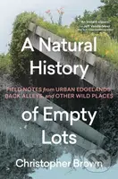 A Natural History of Empty Lots (Field Notes from Urban Edgelands, Back Alleys, and Other Wild Places) - kniha z kategorie Humanitní a společenské…