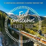 The Eco-Conscious Travel Guide : 30 European Rail Adventures to Inspire Your Next Trip