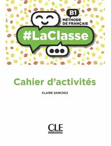 #LaClasse - Niveau B1 - Cahier d'activites - Sanchez Claire