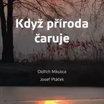 Když příroda čaruje - Josef Ptáček, Oldřich Mikulica