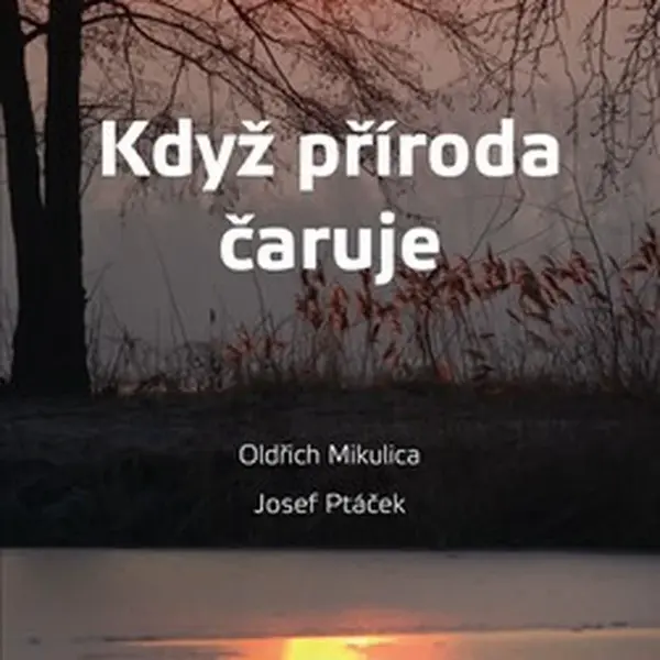 Když příroda čaruje - Josef Ptáček, Oldřich Mikulica
