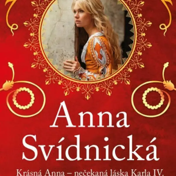Anna Svídnická – Krásná Anna – nečekaná láska Karla IV. - Hana Whitton