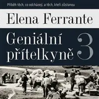 Geniální přítelkyně 3 - Příběh těch, co odcházejí, a těch, kteří zůstanou - Elena Ferrante - audiokniha