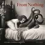 Annika Nordenskiöld: From Nothing - Annika Nordenskiöld