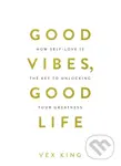 Good Vibes, Good Life (How Self-Love Is the Key to Unlocking Your Greatness)