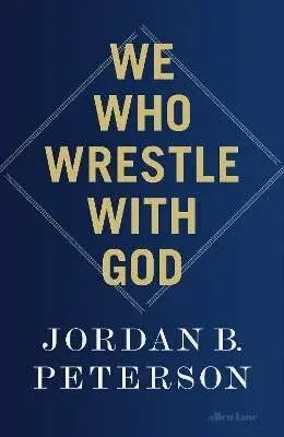We Who Wrestle With God - Jordan B. Peterson