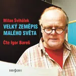 Velký zeměpis malého světa - Milan Švihálek, Igor Bareš - audiokniha