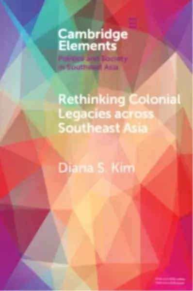 Rethinking Colonial Legacies across Southeast Asia - Diana S.  Kim