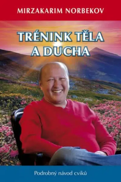 Trénink těla a ducha - Podrobný návod cviků - Mirzakarim S. Norbekov