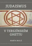 Judaismus v terezínském ghettu - Marta Malá