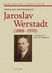 Jaroslav Werstadt (1888-1970). O minulosti pro přítomnost - Jaroslava Hoffmannová