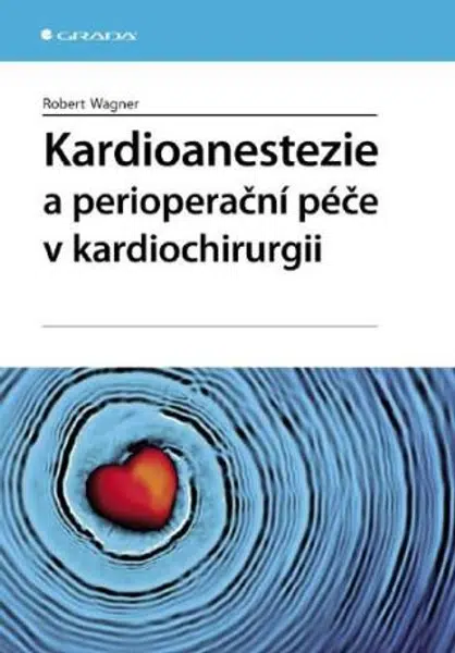 Kardioanestezie a perioperační péče v kardiochirurgii - Robert Wagner - e-kniha