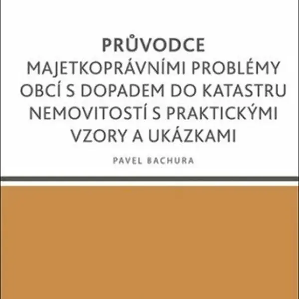 Průvodce majetkoprávními problémy obcí s dopadem do katastru nemovitostí - Pavel Bachura