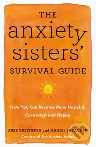 The Anxiety Sisters' Survival Guide (How You Can Become More Hopeful, Connected, and Happy) - kniha z kategorie Zdraví a životní styl