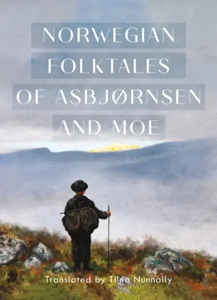 The Complete and Original Norwegian Folktales of AsbjÃ¸rnsen and Moe - JÃ¸rgen Moe, Peter Christen AsbjÃ¸rnsen