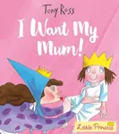 I Want My Mum! - Tony Ross