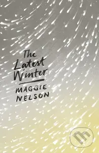 The Latest Winter - Maggie Nelson - kniha z kategorie Poezie