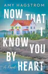 Now That I Know You by Heart (A Novel) - Amy Hagstrom - kniha z kategorie Společenská beletrie