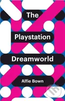 The PlayStation Dreamworld - Alfie Bown - kniha z kategorie Humanitní a společenské vědy
