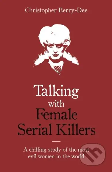 Talking with Female Serial Killers - A chilling study of the most evil women in the world - kniha z kategorie Humanitní a společenské vědy