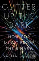 Glitter Up the Dark (How Pop Music Broke the Binary) - kniha z kategorie Humanitní a společenské vědy