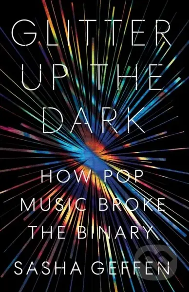 Glitter Up the Dark (How Pop Music Broke the Binary) - kniha z kategorie Humanitní a společenské vědy