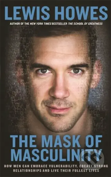 The Mask of Masculinity (How Men Can Embrace Vulnerability, Create Strong Relationships and Live Their Fullest Lives) - kniha z kategorie Humanitní a…