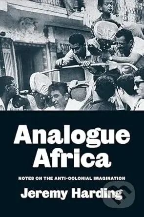 Analogue Africa : Notes on the Anti-Colonial Imagination