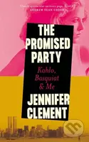 The Promised Party (Kahlo, Basquiat and Me) - Jennifer Clement - kniha z kategorie Životopisy, reportáže a myšlenky