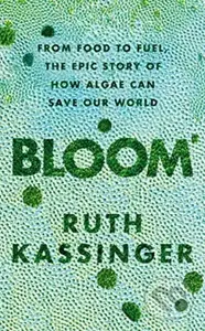 Bloom (From Food to Fuel, The Epic Story of How Algae Can Save Our World) - kniha z kategorie Přírodní vědy a technika