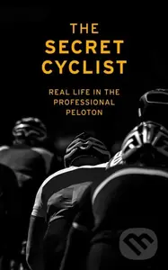 The Secret Cyclist (Real Life as a Rider in the Professional Peloton) - kniha z kategorie Sport