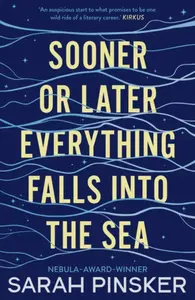 Sooner Or Later Everything Falls Into the Sea - Sarah Pinsker