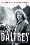 Roger Daltrey: Thanks a lot Mr Kibblewhite, The Sunday Times Bestseller - kniha z kategorie Umění, design a architektura