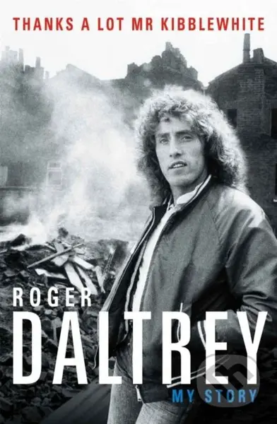 Roger Daltrey: Thanks a lot Mr Kibblewhite, The Sunday Times Bestseller - kniha z kategorie Umění, design a architektura