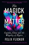 The Magick of Matter - Felix Flicker