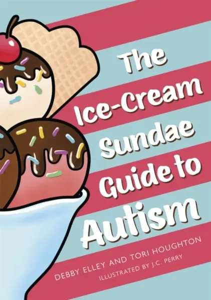 The Ice-Cream Sundae Guide to Autism - Debby Elley, Tori Houghton
