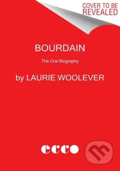 Bourdain (The Definitive Oral Biography) - Laurie Woolever