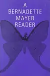 A Bernadette Mayer Reader - Bernadette Mayer