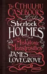 Sherlock Holmes and the Miskatonic Monstrosities - James Lovegrove