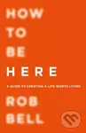 How To Be Here - Rob Bell - kniha z kategorie Psychologie
